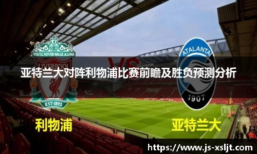 亚特兰大对阵利物浦比赛前瞻及胜负预测分析